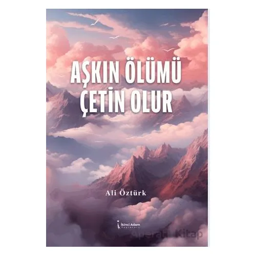 Aşkın Ölümü Çetin Olur - Ali Öztürk - İkinci Adam Yayınları