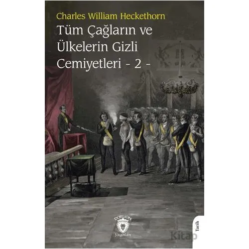 Tüm Çağların ve Ülkelerin Gizli Cemiyetleri Cilt 2 - Charles William Heckethorn - Dorlion Yayınları