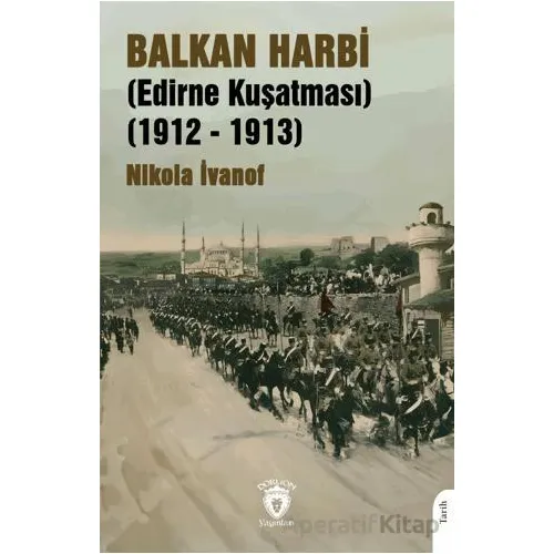 Balkan Harbi (Edirne Kuşatması) (1912 - 1913) - Nikola İvanof - Dorlion Yayınları