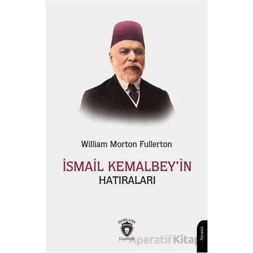 İsmail Kemal Bey’in Hatıraları - William Morton Fullerton - Dorlion Yayınları