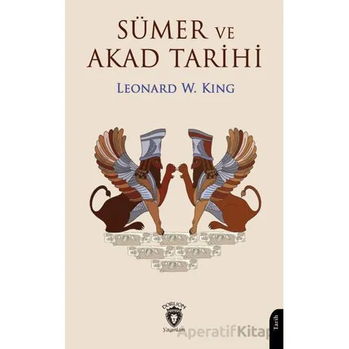 Sümer ve Akad Tarihi - Leonard W. King - Dorlion Yayınları