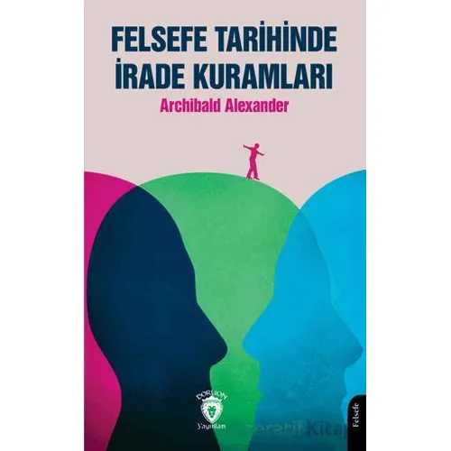Felsefe Tarihinde İrade Kuramları - Archibald Alexander - Dorlion Yayınları