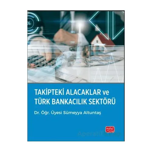 Takipteki Alacaklar ve Türk Bankacılık Sektörü - Sümeyya Altuntaş - Nobel Bilimsel Eserler