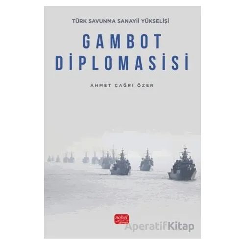 Türk Savunma Sanayii Yükselişi - Gambot Diplomasisi - Ahmet Çağrı Özer - Nobel Akademik Yayıncılık