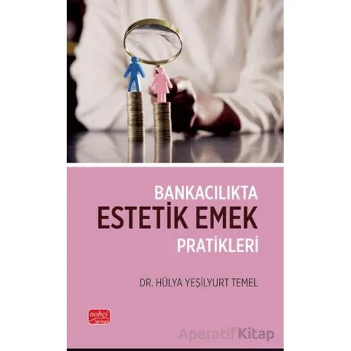 Bankacılıkta Estetik Emek Pratikleri - Hülya Yeşilyurt Temel - Nobel Bilimsel Eserler