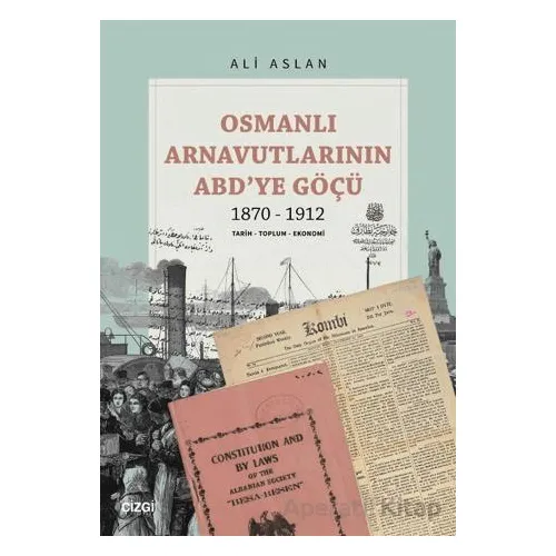 Osmanlı Arnavutlarının ABD’ye Göçü 1870-1912 - Ali Aslan - Çizgi Kitabevi Yayınları