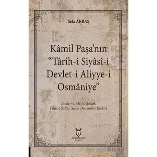 Kâmil Paşa’nın “Tarih-i Siyasi-i Devlet-i Aliyye-i Osmaniye” - Sefa Akbaş - Akademisyen Kitabevi
