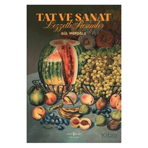 Tat ve Sanat - Lezzetli Resimler - Gül İrepoğlu - İş Bankası Kültür Yayınları