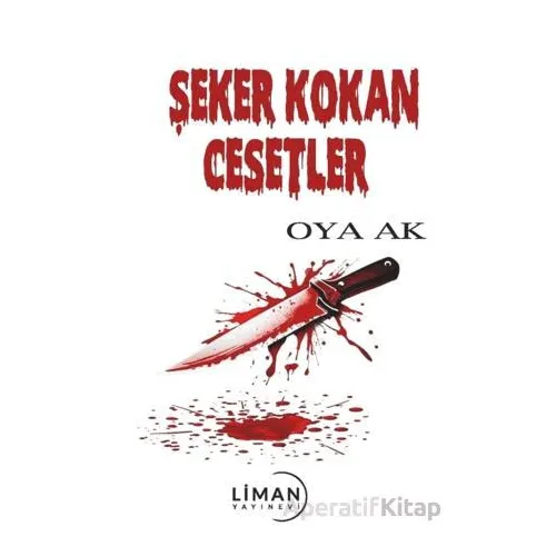 Şeker Kokan Cesetler - Oya Ak - Liman Yayınevi