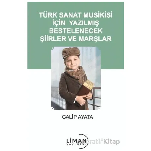 Türk Sanat Musikisi İçin Yazılmış Bestelenecek Şiirler ve Marşlar - Galip Ayata - Liman Yayınevi