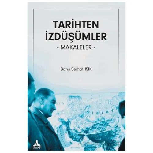 Tarihten İzdüşümler Makaleler - Barış Serhat Işık - Sonçağ Yayınları