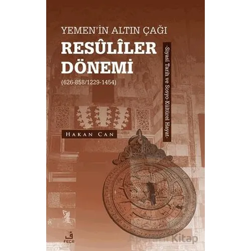 Yemen’in Altın Çağı Resuliler Dönemi (626-858/1229-1454) -Siyasi Tarih ve Sosyo-Ku¨ltu¨rel Hayat