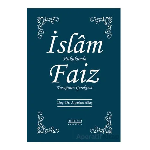 İslam Hukukunda Faiz Yasağının Gerekçesi - Alpaslan Alkış - Astana Yayınları