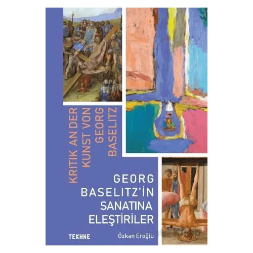 Georg Baselitz’in Sanatına Eleştiriler - Özkan Eroğlu - Tekhne Yayınları