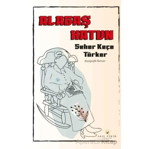 Alagaş Hatun - Seher Keçe Türker - Akıl Fikir Yayınları