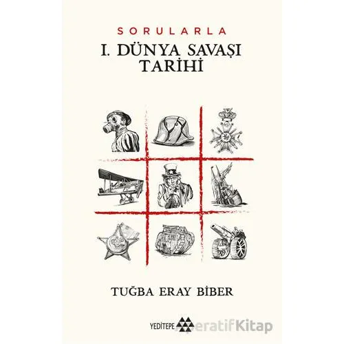 Sorularla I. Dünya Savaşı Tarihi - Tuğba Eray Biber - Yeditepe Yayınevi