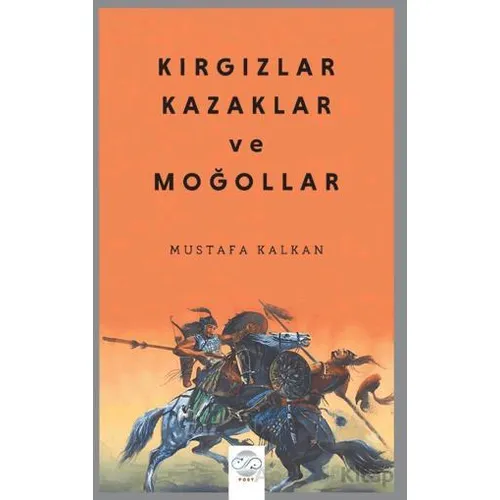 Kırgızlar, Kazaklar ve Moğollar - Mustafa Kalkan - Post Yayınevi