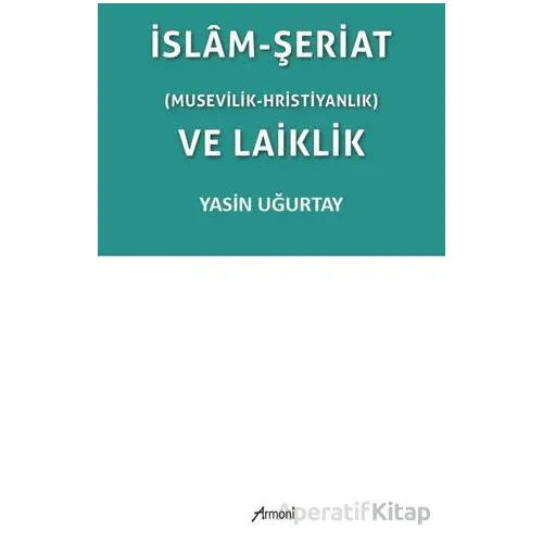 İslam-Şeriat (Musevilik - Hristiyanlık) ve Laiklik - Yasin Uğurtay - Armoni Yayıncılık