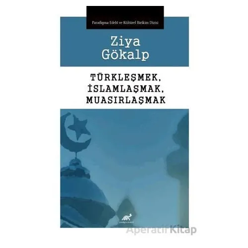 Türkleşmek, İslamlaşmak, Muasırlaşmak - Kolektif - Paradigma Akademi Yayınları