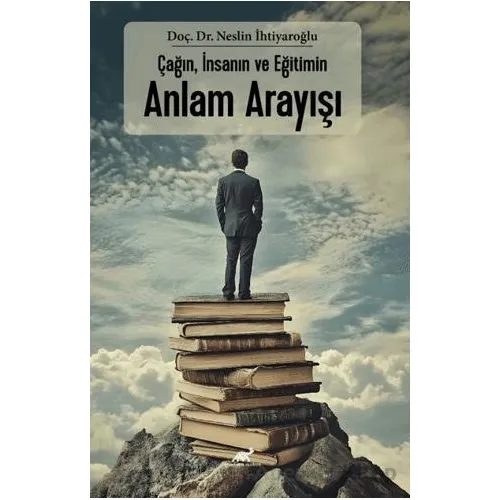 Çağın, İnsanın ve Eğitimin Anlam Arayışı - Neslin İhtiyaroğlu - Paradigma Akademi Yayınları