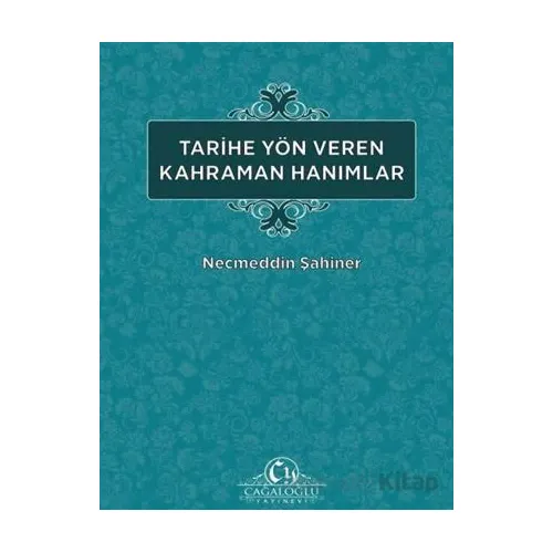 Tarihe Yön Veren Kahraman Hanımlar - Necmeddin Şahiner - Cağaloğlu Yayınevi