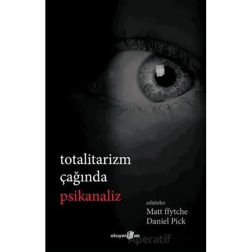 Totalitarizm Çağında Psikanaliz - Matt FFytche - Okuyan Us Yayınları