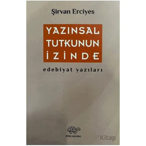 Yazınsal Tutkunun İzinde - Şirvan Erciyes - Ürün Yayınları