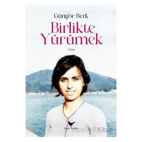 Birlikte Yürümek - Güngör Berk - Günce Yayınları