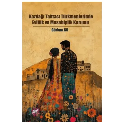Kazdağı Tahtacı Türkmenlerinde Evlilik ve Musahiplik Kurumu - Kolektif - Paradigma Akademi Yayınları
