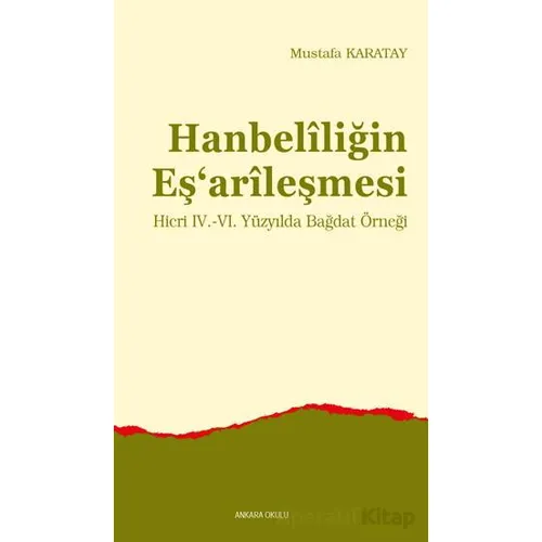 Hanbelîliğin Eş‘arîleşmesi - Mustafa Karatay - Ankara Okulu Yayınları