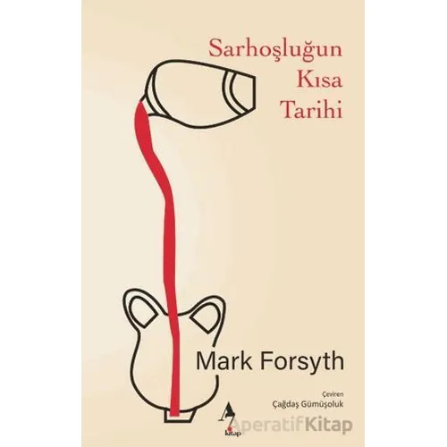 Sarhoşluğun Kısa Tarihi - Mark Forsyth - A7 Kitap