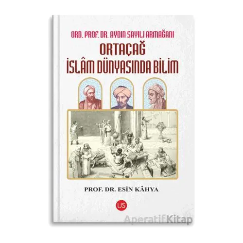 Ortaçağ İslam Dünyasında Bilim - Esin Kahya - US Yayınları