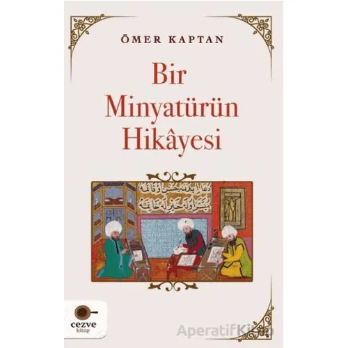 Bir Minyatürün Hikayesi - Ömer Kaptan - Cezve Kitap