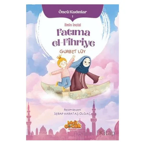 İlmin İncisi Fatıma el-Fihriye - Öncü Kadınlar 1 - Gurbet Lüy - Kaşif Çocuk Yayınları