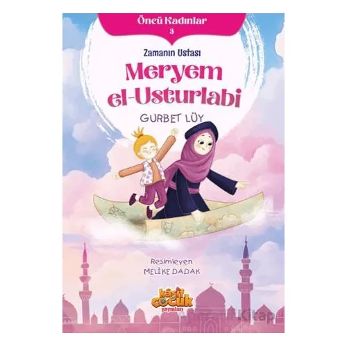 Zamanın Ustası Meryem el-Usturlabi - Öncü Kadınlar 3 - Gurbet Lüy - Kaşif Çocuk Yayınları