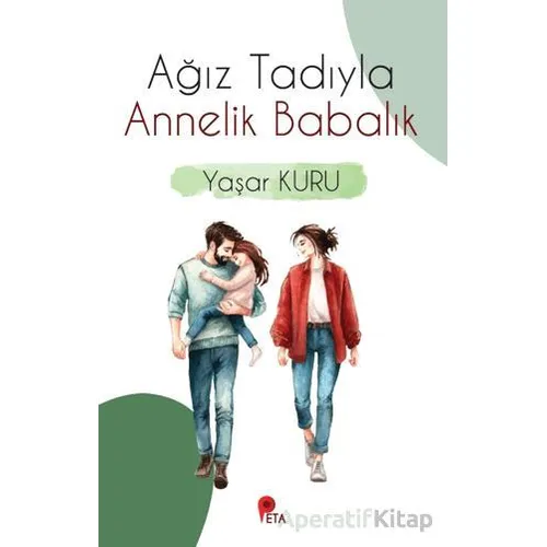 Ağız Tadıyla Annelik Babalık - Yaşar Kuru - Peta Kitap