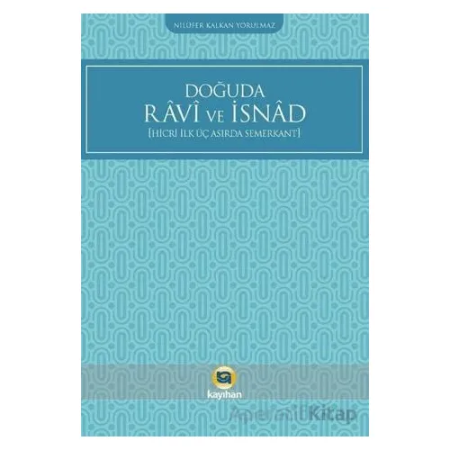 Doğuda Ravi ve İsnad (Hicri İlk Üç Asırda Semerkant) - Nilüfer Kalkan Yorulmaz - Kayıhan Yayınları