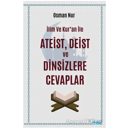 İlim ve Kur’an ile Ateist Deist ve Dinsizlere Cevaplar - Osman Nur - Mat Kitap