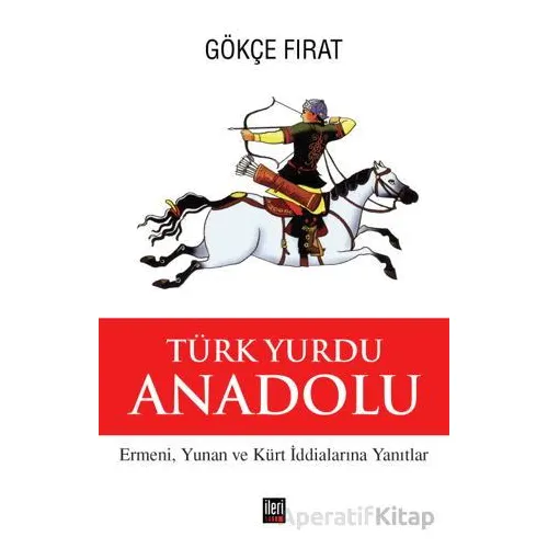 Türk Yurdu Anadolu - Gökçe Fırat - İleri Yayınları