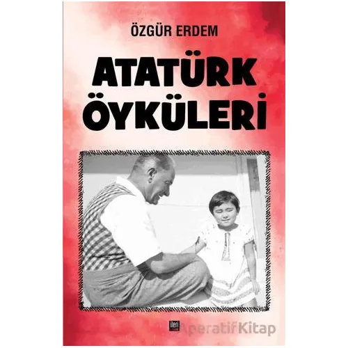 Atatürk Öyküleri - Özgür Erdem - İleri Yayınları
