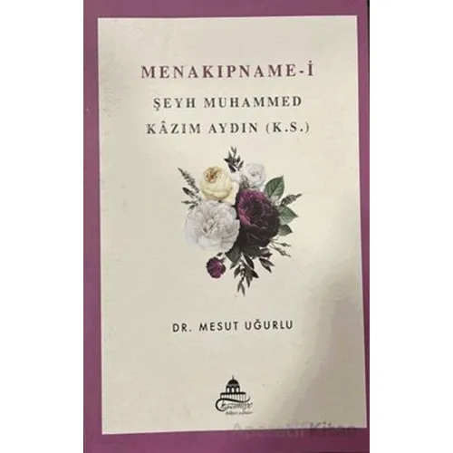 Menakıpname-i Şeyh Muhammed Kazım Aydın (k.s.) - Mesut Uğurlu - Ravza Yayınları
