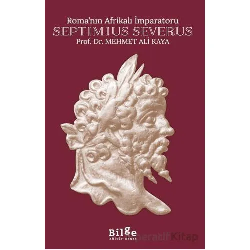 Roma’nın Afrikalı İmparatoru Septimius Severus - Mehmet Ali Kaya - Bilge Kültür Sanat
