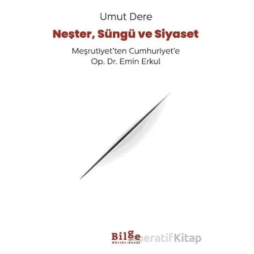 Neşter, Süngü ve Siyaset - Umut Dere - Bilge Kültür Sanat