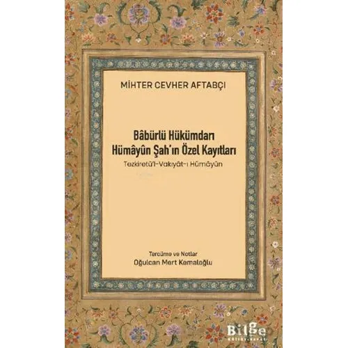 Babürlü Hükümdarı Hümayun Şahın Özel Kayıtları - Mihter Cevher Aftabçı - Bilge Kültür Sanat