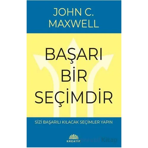 Başarı Bir Seçimdir - John C. Maxwell - Kreatif Yayınları