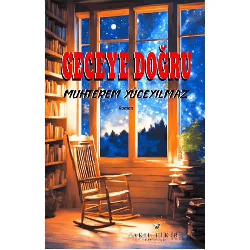 Geceye Doğru - Muhterem Yüceyılmaz - Akıl Fikir Yayınları