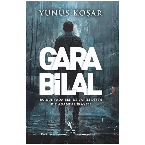 Gara Bilal - Bu Dünyada Ben De Varım Diyen Adamın Hikayesi - Yunus Koşar - Öğretmen Yazarlar