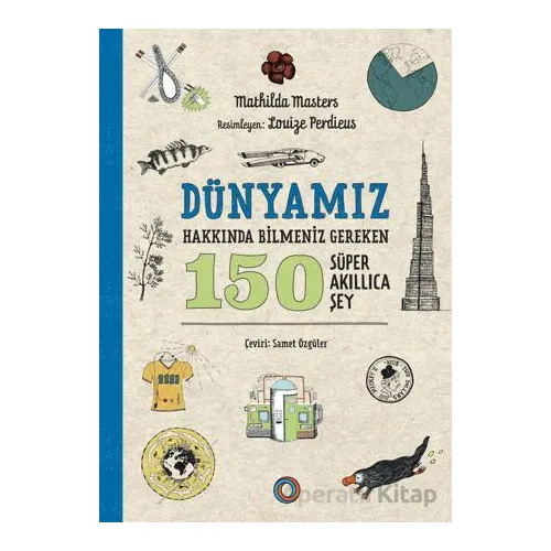 Dünyamız Hakkında Bilmeniz Gereken 150 Süper Akıllıca Şey - Mathilda Masters - Orenda