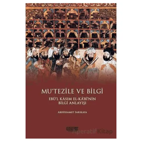 Mu’tezile ve Bilgi Ebü’l Kasım El-kabi’nin Bilgi Anlayışı - Abdüssamet Sarıkaya - Dönem Yayıncılık