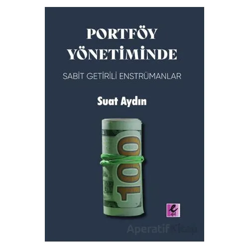 Portföy Yönetiminde Sabit Getirili Enstrümanlar - Suat Aydın - Efil Yayınevi